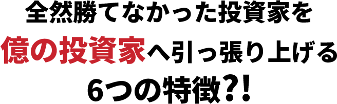 全然勝てなかった投資家を億の投資家へ引っ張り上げる6つの特徴?!