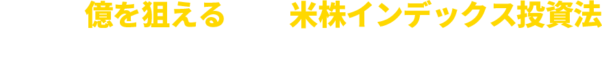 “短期間で億を狙える手堅い米株インデックス投資法”今だけ公開中