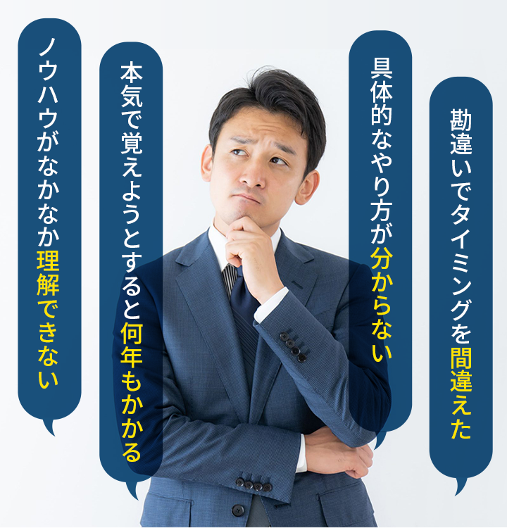 ・ノウハウがなかなか理解できない・具体的なやり方が分からない・勘違いでタイミングを間違えた・本気で覚えようとすると何年もかかる